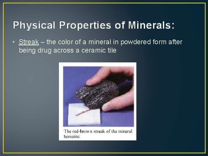 Physical Properties of Minerals: • Streak – the color of a mineral in powdered