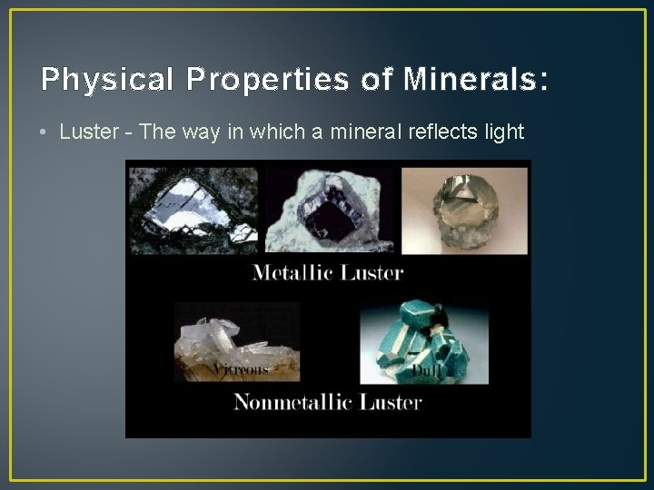 Physical Properties of Minerals: • Luster - The way in which a mineral reflects