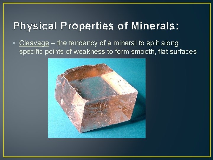 Physical Properties of Minerals: • Cleavage – the tendency of a mineral to split