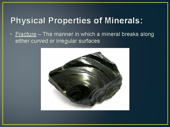 Physical Properties of Minerals: • Fracture – The manner in which a mineral breaks