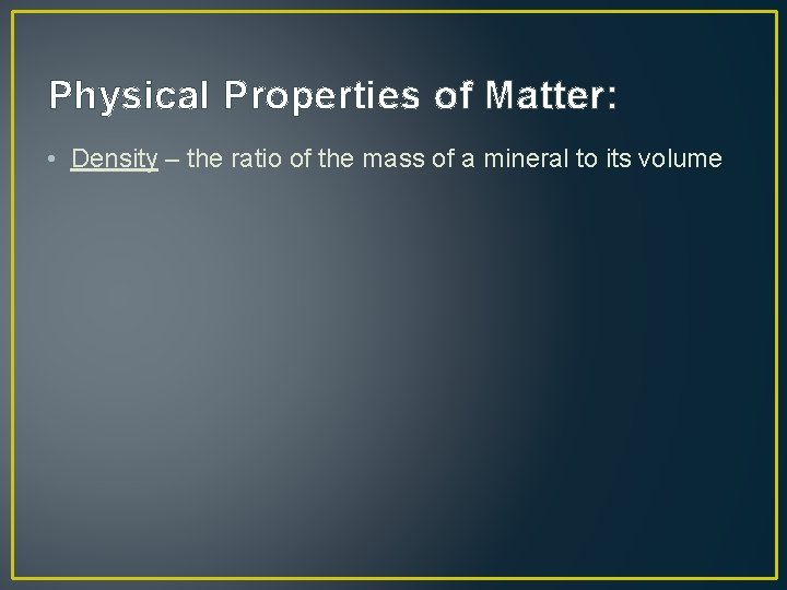 Physical Properties of Matter: • Density – the ratio of the mass of a