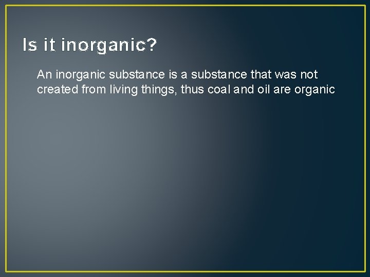 Is it inorganic? An inorganic substance is a substance that was not created from