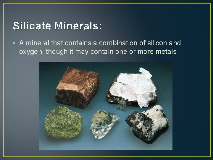 Silicate Minerals: • A mineral that contains a combination of silicon and oxygen, though