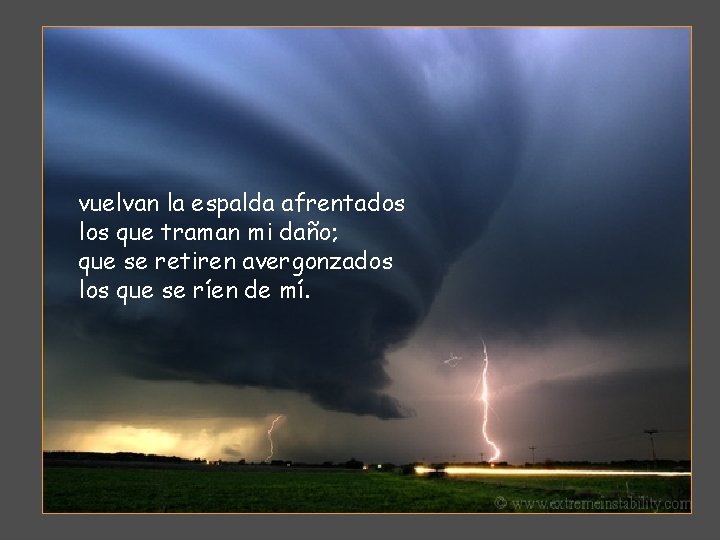 vuelvan la espalda afrentados los que traman mi daño; que se retiren avergonzados los