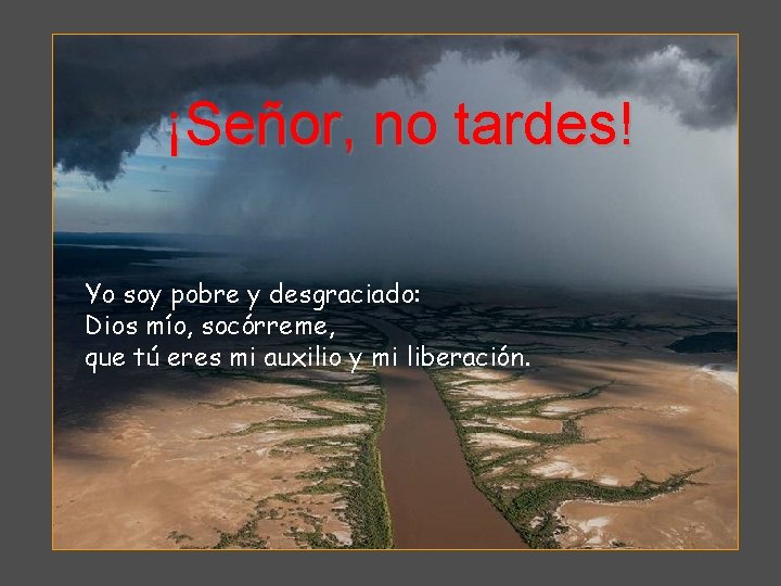 ¡Señor, no tardes! Yo soy pobre y desgraciado: Dios mío, socórreme, que tú eres