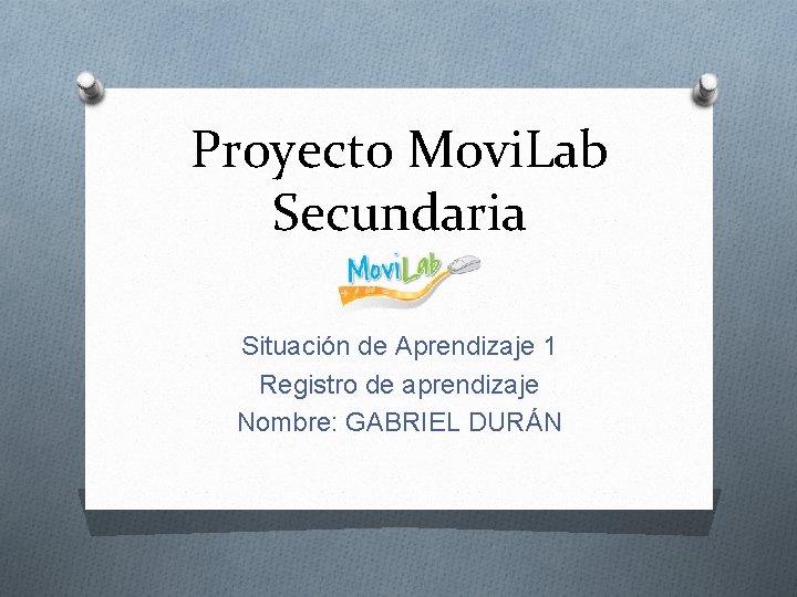 Proyecto Movi. Lab Secundaria Situación de Aprendizaje 1 Registro de aprendizaje Nombre: GABRIEL DURÁN