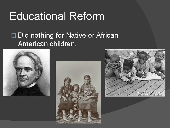 Educational Reform � Did nothing for Native or African American children. 