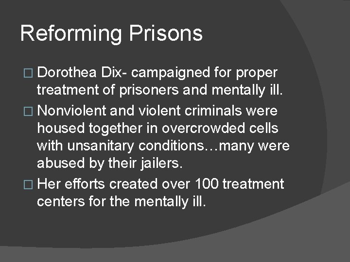 Reforming Prisons � Dorothea Dix- campaigned for proper treatment of prisoners and mentally ill.