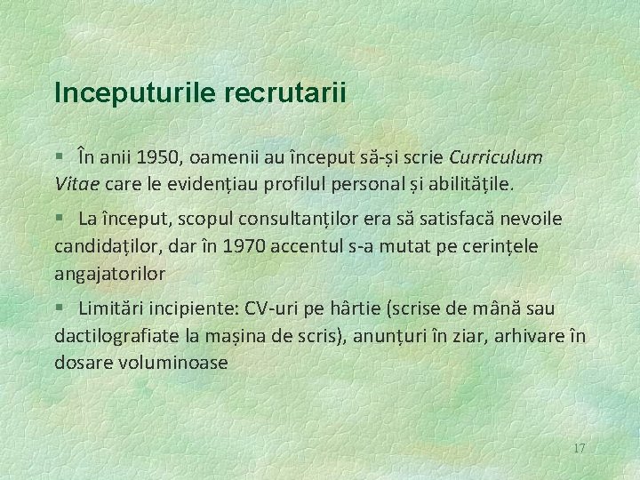 Inceputurile recrutarii § În anii 1950, oamenii au început să-și scrie Curriculum Vitae care