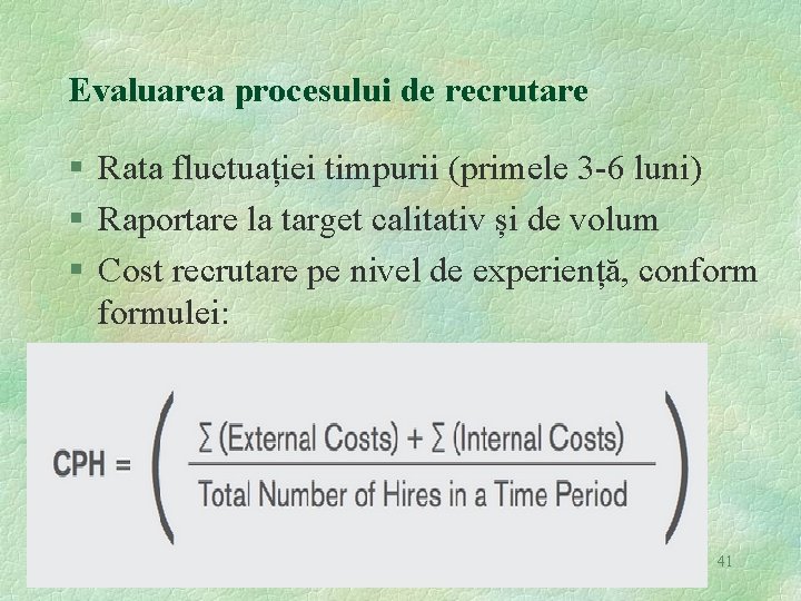 Evaluarea procesului de recrutare § Rata fluctuației timpurii (primele 3 -6 luni) § Raportare