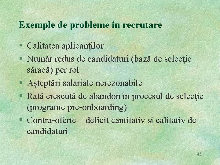 Exemple de probleme in recrutare § Calitatea aplicanților § Număr redus de candidaturi (bază