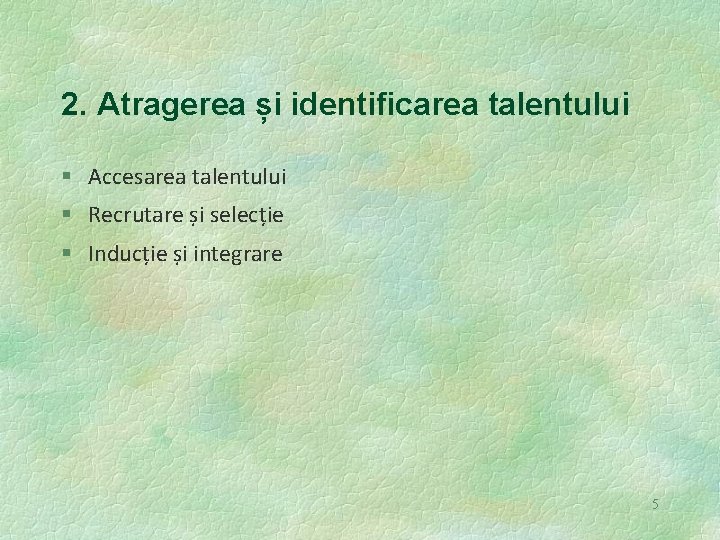 2. Atragerea și identificarea talentului § Accesarea talentului § Recrutare și selecție § Inducție