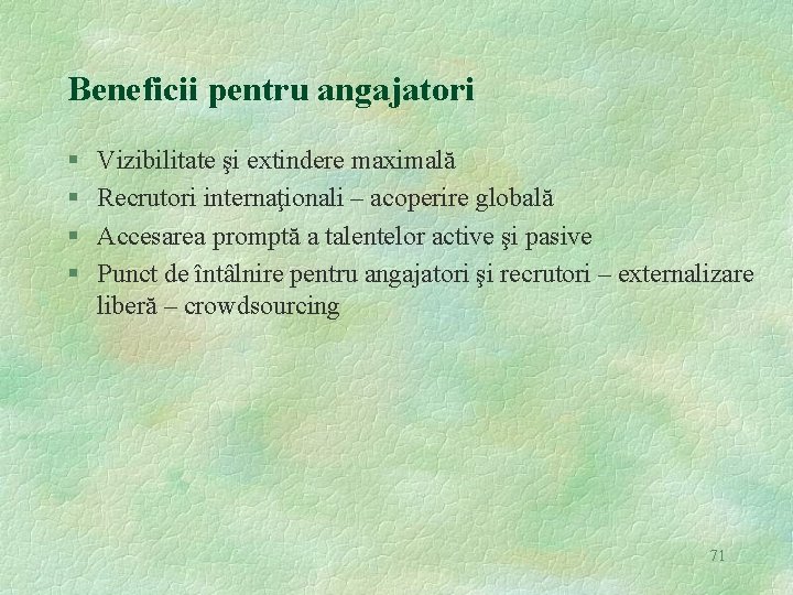 Beneficii pentru angajatori § § Vizibilitate şi extindere maximală Recrutori internaţionali – acoperire globală