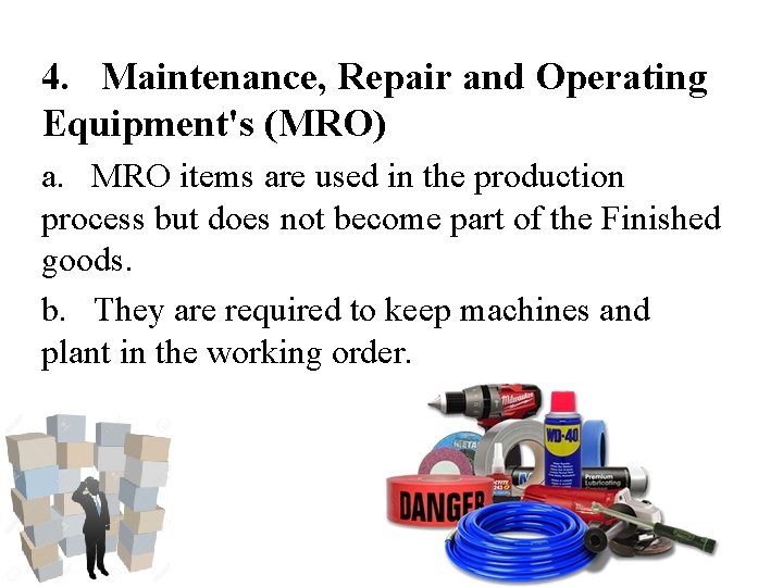 4. Maintenance, Repair and Operating Equipment's (MRO) a. MRO items are used in the 4. Maintenance, Repair and Operating Equipment's (MRO) a. MRO items are used in the