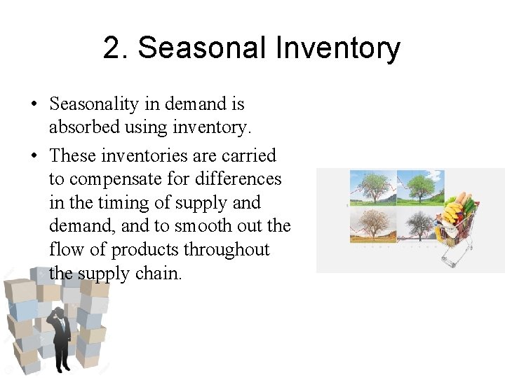 2. Seasonal Inventory • Seasonality in demand is absorbed using inventory. • These inventories 2. Seasonal Inventory • Seasonality in demand is absorbed using inventory. • These inventories