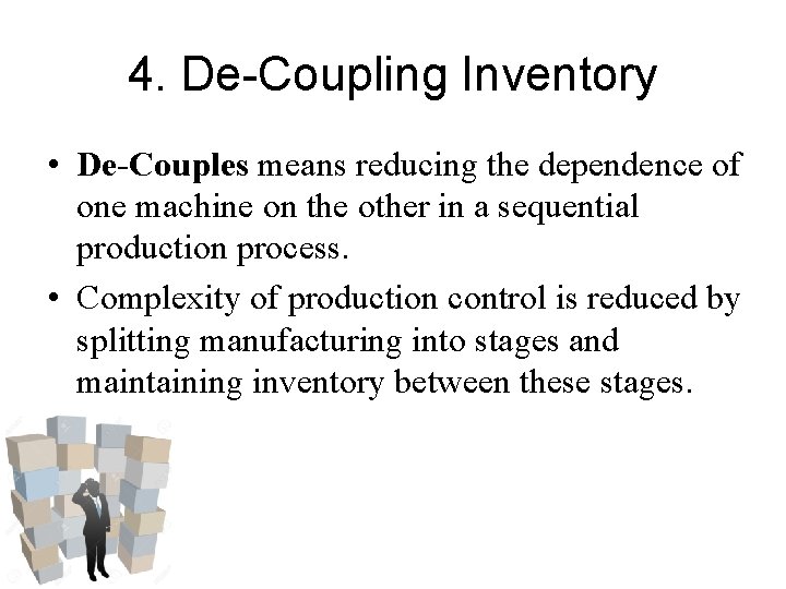 4. De-Coupling Inventory • De-Couples means reducing the dependence of one machine on the 4. De-Coupling Inventory • De-Couples means reducing the dependence of one machine on the