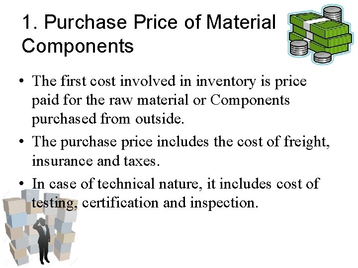 1. Purchase Price of Material or Components • The first cost involved in inventory 1. Purchase Price of Material or Components • The first cost involved in inventory