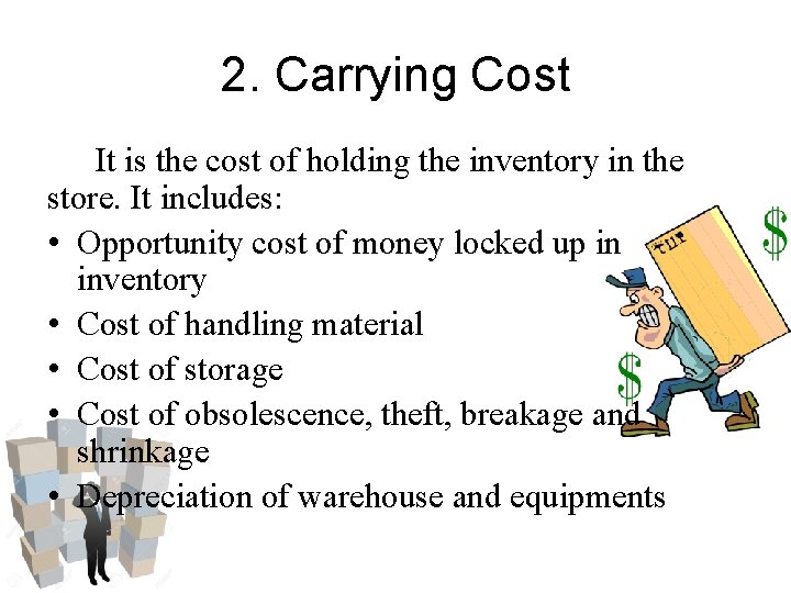 2. Carrying Cost It is the cost of holding the inventory in the store. 2. Carrying Cost It is the cost of holding the inventory in the store.