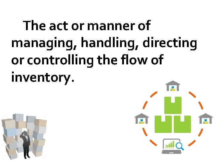 The act or manner of managing, handling, directing or controlling the flow of inventory. The act or manner of managing, handling, directing or controlling the flow of inventory.