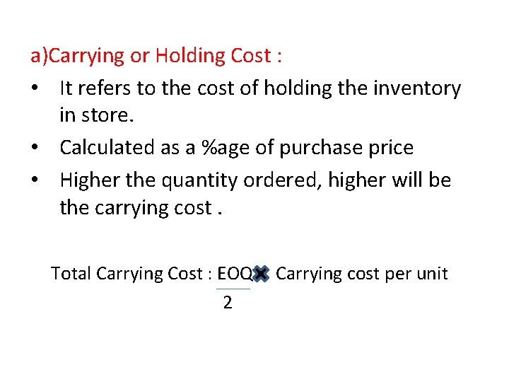 a)Carrying or Holding Cost : • It refers to the cost of holding the a)Carrying or Holding Cost : • It refers to the cost of holding the