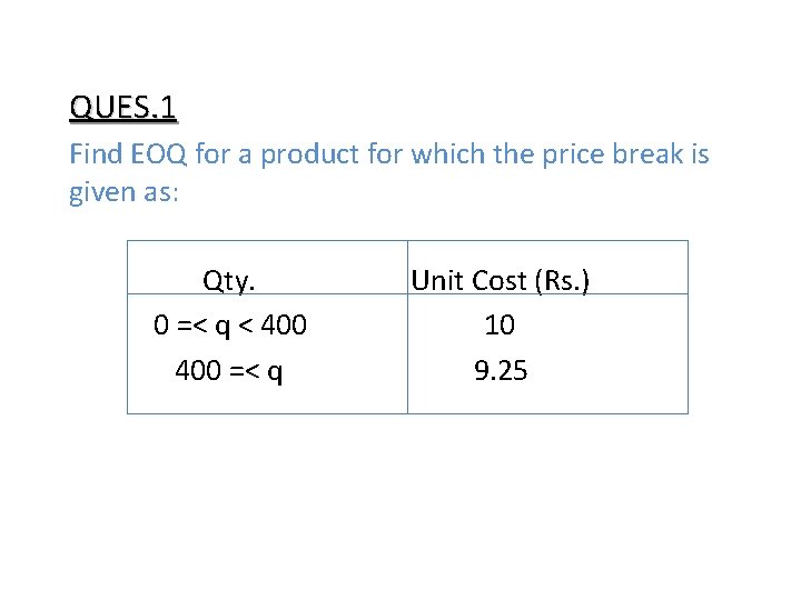 QUES. 1 Find EOQ for a product for which the price break is given QUES. 1 Find EOQ for a product for which the price break is given