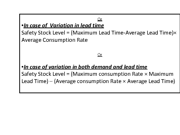 Or • In case of Variation in lead time Safety Stock Level = (Maximum Or • In case of Variation in lead time Safety Stock Level = (Maximum