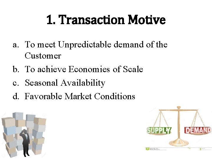 1. Transaction Motive a. To meet Unpredictable demand of the Customer b. To achieve 1. Transaction Motive a. To meet Unpredictable demand of the Customer b. To achieve