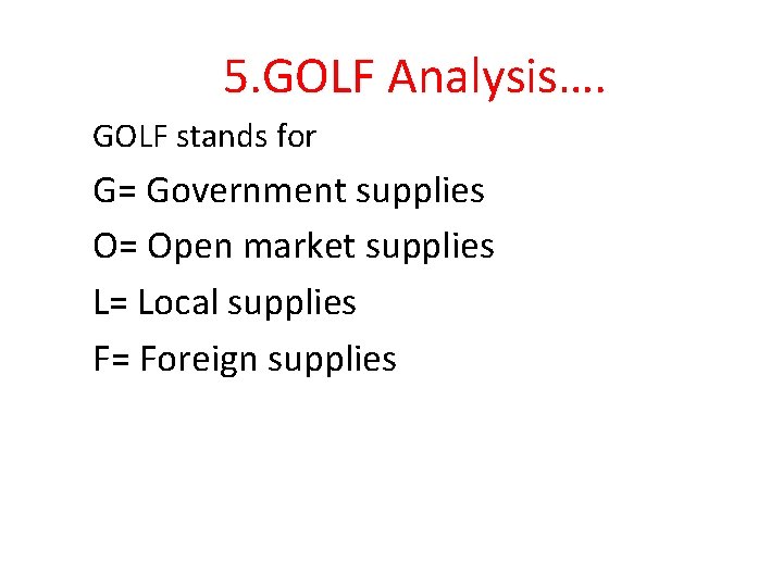 5. GOLF Analysis…. GOLF stands for G= Government supplies O= Open market supplies L= 5. GOLF Analysis…. GOLF stands for G= Government supplies O= Open market supplies L=
