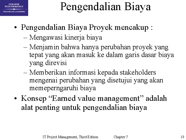 Pengendalian Biaya • Pengendalian Biaya Proyek mencakup : – Mengawasi kinerja biaya – Menjamin