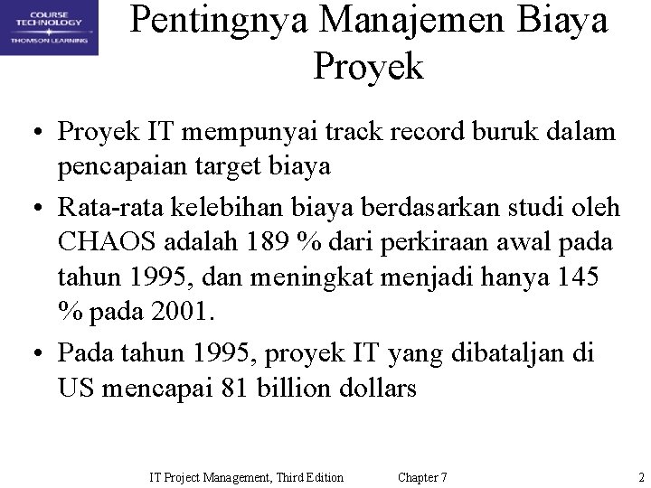 Pentingnya Manajemen Biaya Proyek • Proyek IT mempunyai track record buruk dalam pencapaian target