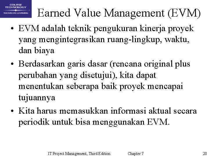 Earned Value Management (EVM) • EVM adalah teknik pengukuran kinerja proyek yang mengintegrasikan ruang-lingkup,