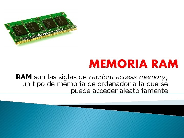 MEMORIA RAM son las siglas de random access memory, un tipo de memoria de