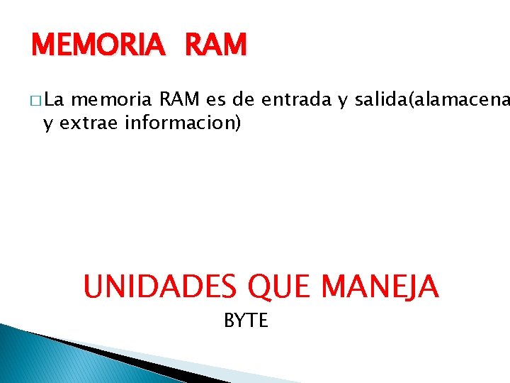 MEMORIA RAM � La memoria RAM es de entrada y salida(alamacena y extrae informacion)