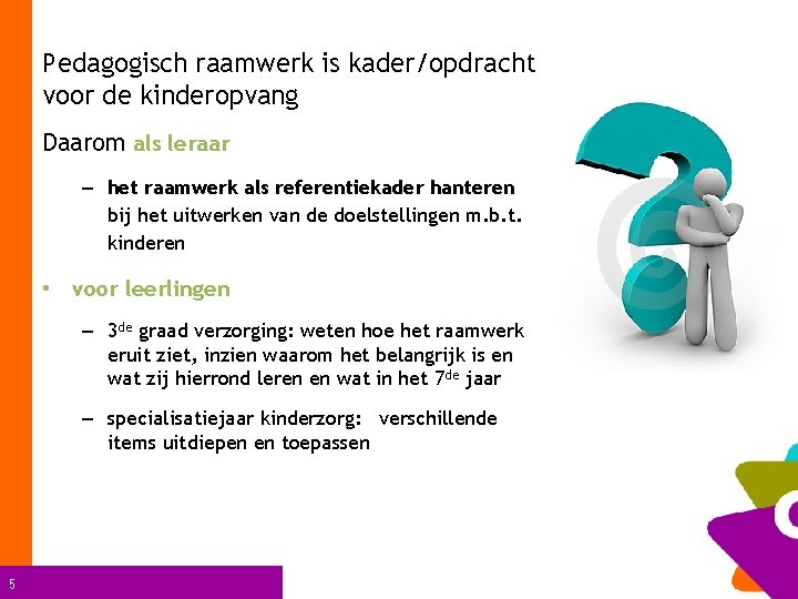 Pedagogisch raamwerk is kader/opdracht voor de kinderopvang Daarom als leraar – het raamwerk als