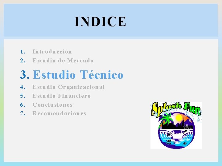 INDICE 1. 2. Introducción Estudio de Mercado 3. Estudio Técnico 4. 5. 6. 7.