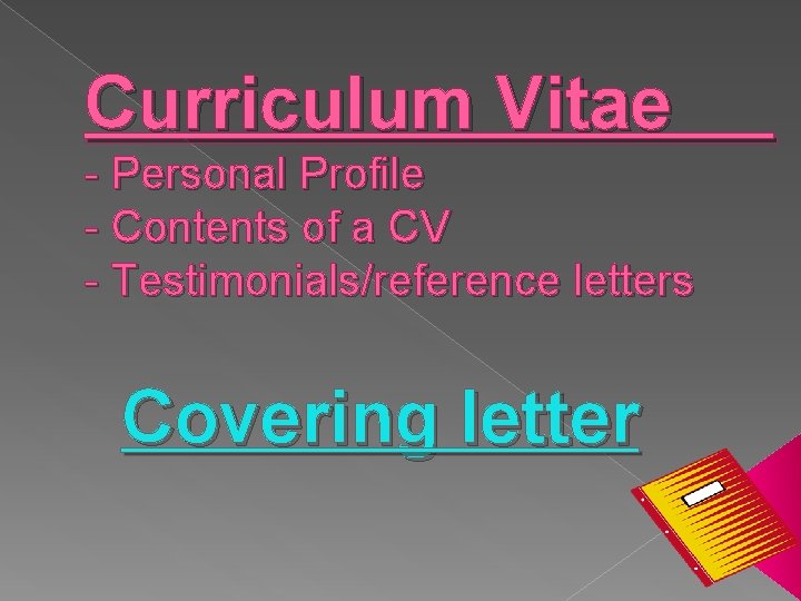 Curriculum Vitae - Personal Profile - Contents of a CV - Testimonials/reference letters Covering Curriculum Vitae - Personal Profile - Contents of a CV - Testimonials/reference letters Covering