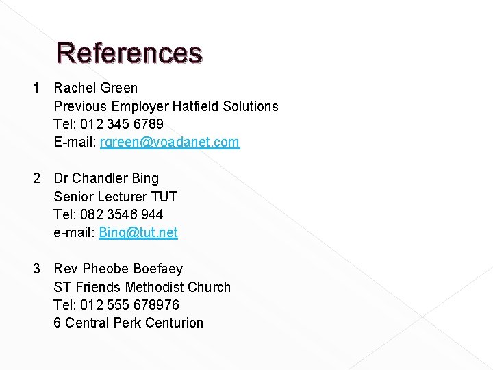 References 1 Rachel Green Previous Employer Hatfield Solutions Tel: 012 345 6789 E-mail: rgreen@voadanet. References 1 Rachel Green Previous Employer Hatfield Solutions Tel: 012 345 6789 E-mail: rgreen@voadanet.