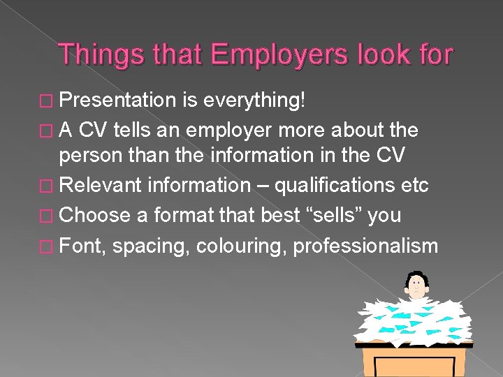 Things that Employers look for � Presentation is everything! � A CV tells an Things that Employers look for � Presentation is everything! � A CV tells an
