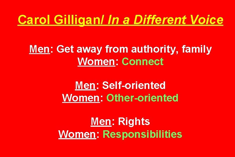 Carol Gilligan/ In a Different Voice Men: Get away from authority, family Women: Connect