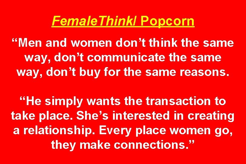 Female. Think/ Popcorn “Men and women don’t think the same way, don’t communicate the