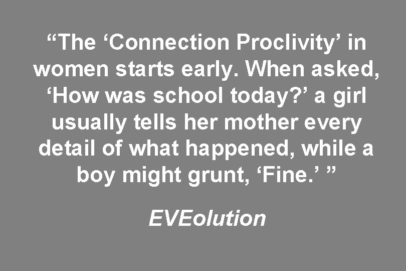 “The ‘Connection Proclivity’ in women starts early. When asked, ‘How was school today? ’