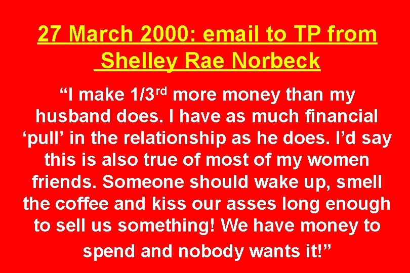 27 March 2000: email to TP from Shelley Rae Norbeck “I make 1/3 rd