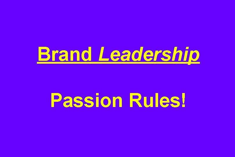 Brand Leadership Passion Rules! 