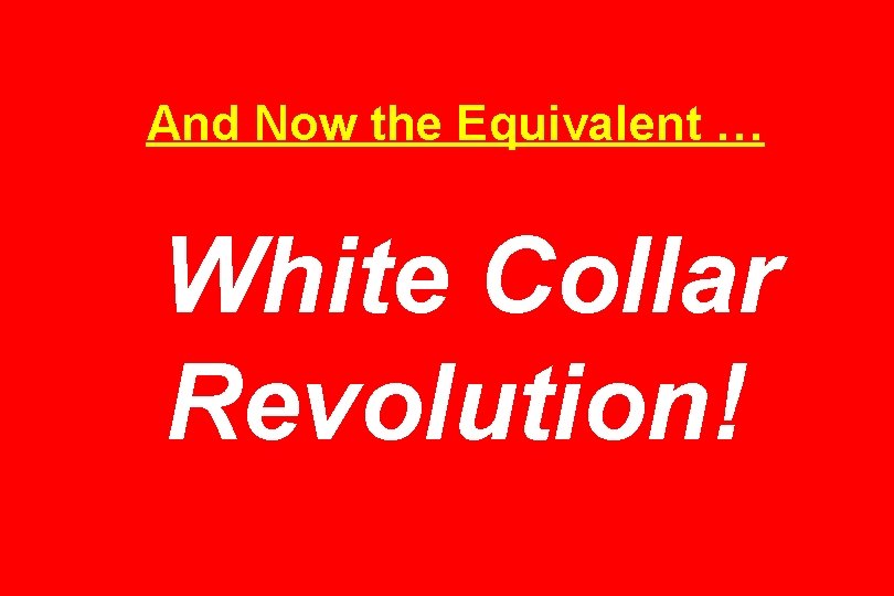 And Now the Equivalent … White Collar Revolution! 