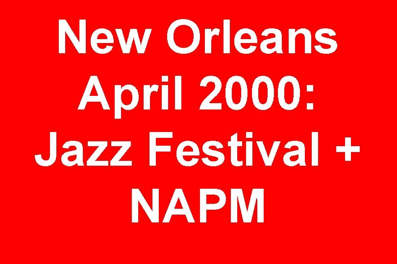 New Orleans April 2000: Jazz Festival + NAPM 