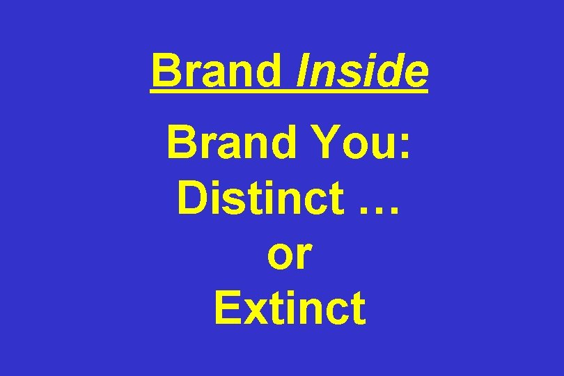 Brand Inside Brand You: Distinct … or Extinct 