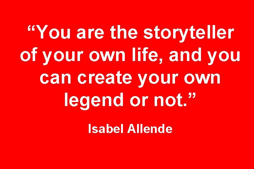 “You are the storyteller of your own life, and you can create your own