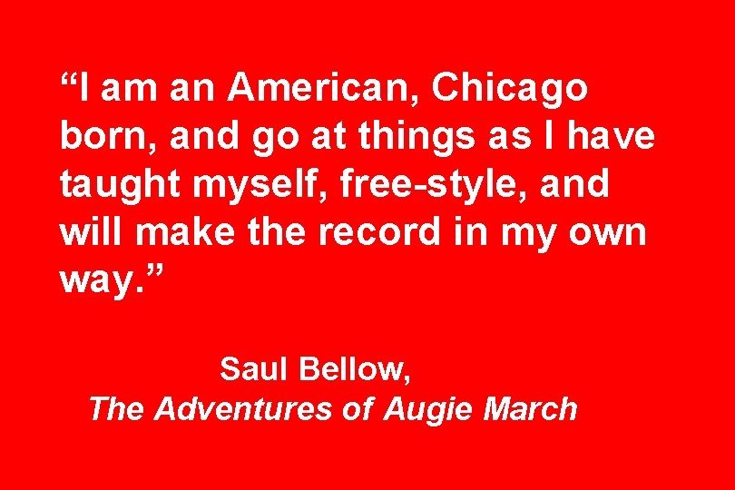 “I am an American, Chicago born, and go at things as I have taught