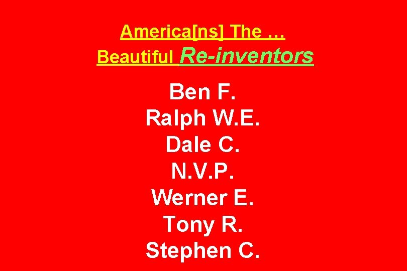 America[ns] The … Beautiful Re-inventors Ben F. Ralph W. E. Dale C. N. V.