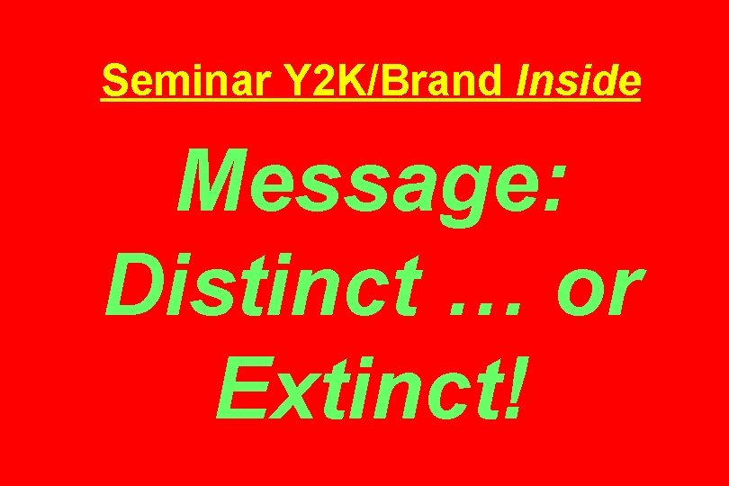 Seminar Y 2 K/Brand Inside Message: Distinct … or Extinct! 